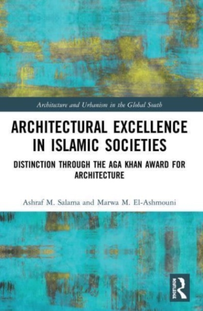 Architectural Excellence in Islamic Societies : Distinction through the Aga Khan Award for Architecture, Paperback / softback Book