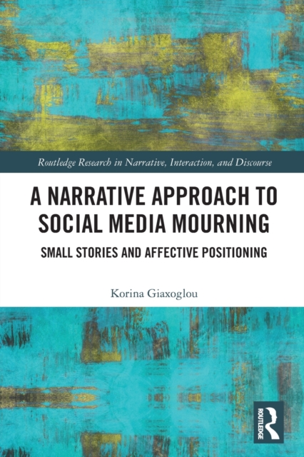 A Narrative Approach to Social Media Mourning : Small Stories and Affective Positioning, Paperback / softback Book