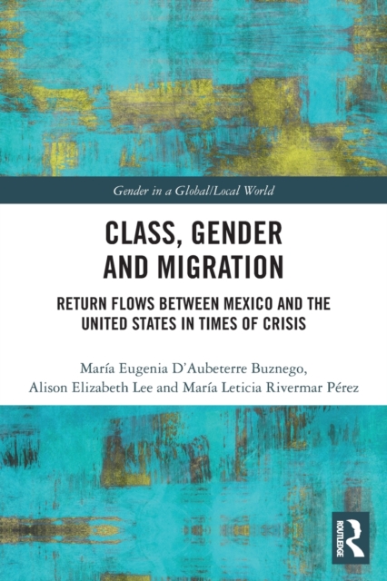 Class, Gender and Migration : Return Flows between Mexico and the United States in Times of Crisis, Paperback / softback Book