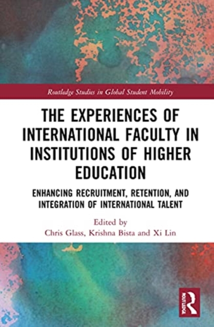 The Experiences of International Faculty in Institutions of Higher Education : Enhancing Recruitment, Retention, and Integration of International Talent, Hardback Book