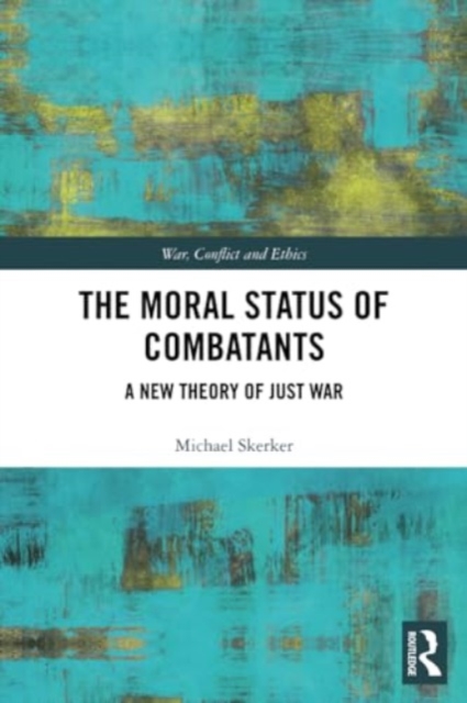 The Moral Status of Combatants : A New Theory of Just War, Paperback / softback Book