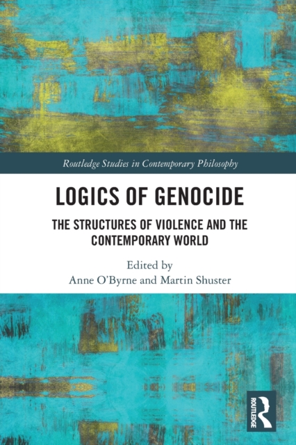 Logics of Genocide : The Structures of Violence and the Contemporary World, Paperback / softback Book