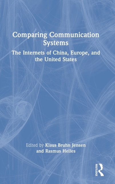 Comparing Communication Systems : The Internets of China, Europe, and the United States, Hardback Book
