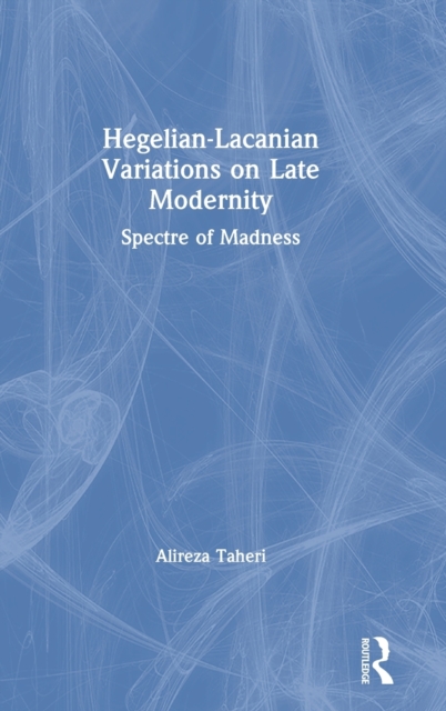 Hegelian-Lacanian Variations on Late Modernity : Spectre of Madness, Hardback Book