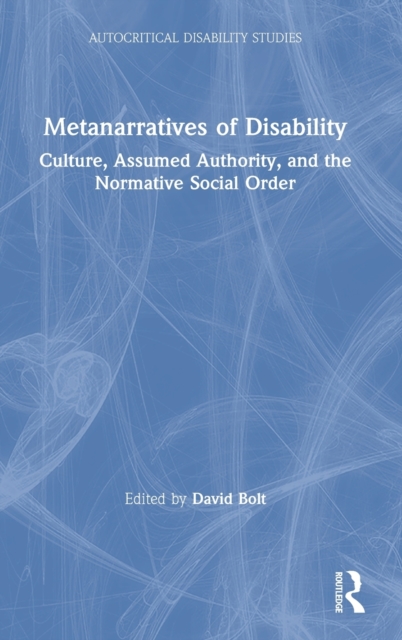 Metanarratives of Disability : Culture, Assumed Authority, and the Normative Social Order, Hardback Book