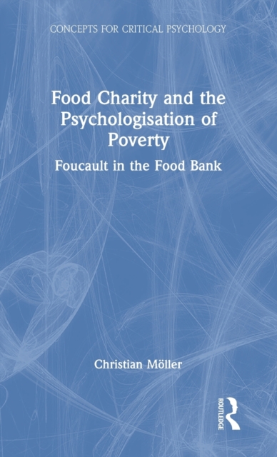 Food Charity and the Psychologisation of Poverty : Foucault in the Food Bank, Hardback Book