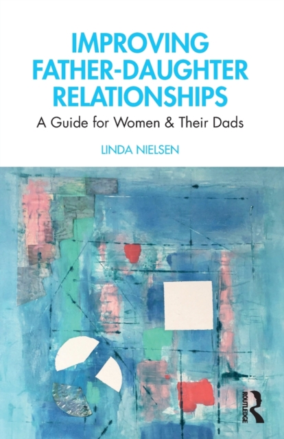 Improving Father-Daughter Relationships : A Guide for Women and their Dads, Paperback / softback Book