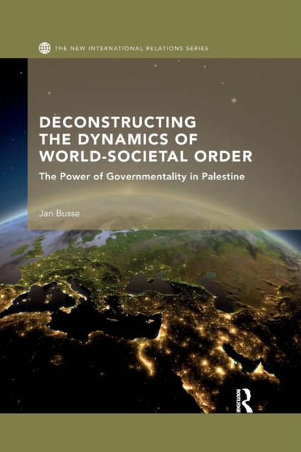 Deconstructing the Dynamics of World-Societal Order : The Power of Governmentality in Palestine, Paperback / softback Book