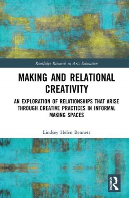 Making and Relational Creativity : An Exploration of Relationships that Arise through Creative Practices in Informal Making Spaces, Hardback Book