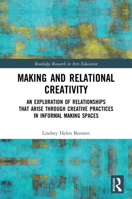 Making and Relational Creativity : An Exploration of Relationships that Arise through Creative Practices in Informal Making Spaces, Paperback / softback Book