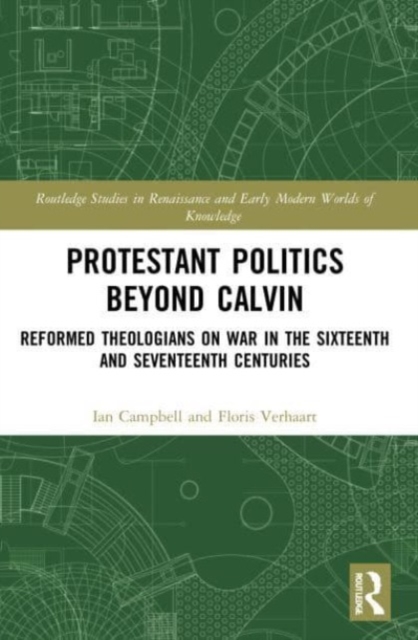 Protestant Politics Beyond Calvin : Reformed Theologians on War in the Sixteenth and Seventeenth Centuries, Paperback / softback Book