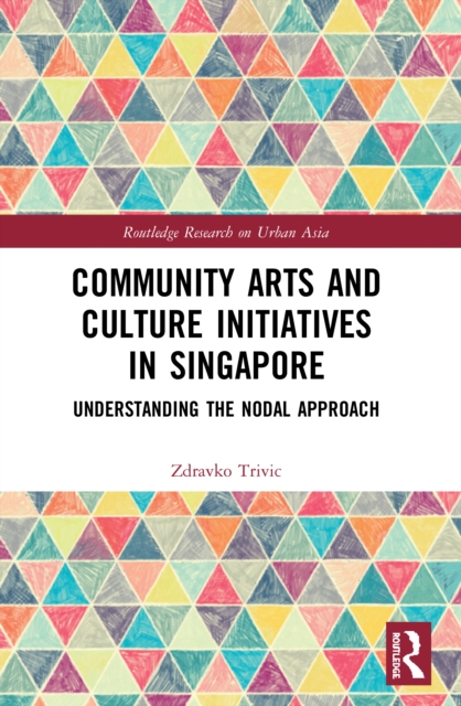 Community Arts and Culture Initiatives in Singapore : Understanding the Nodal Approach, Paperback / softback Book