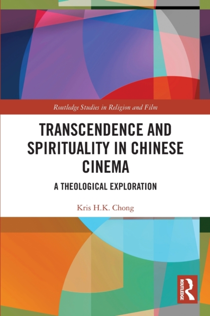 Transcendence and Spirituality in Chinese Cinema : A Theological Exploration, Paperback / softback Book