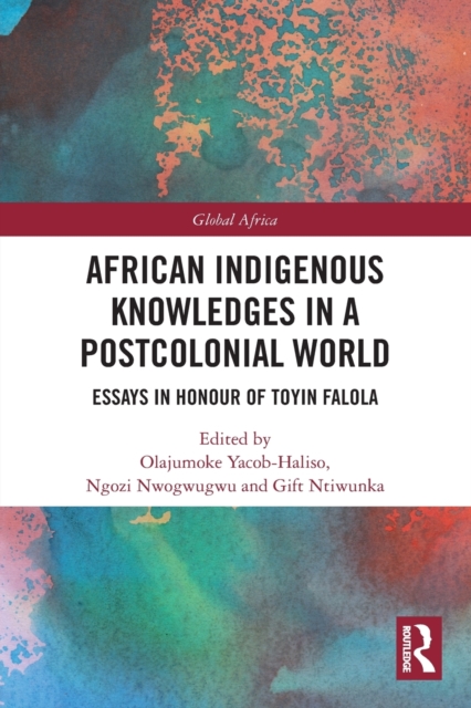 African Indigenous Knowledges in a Postcolonial World : Essays in Honour of Toyin Falola, Paperback / softback Book