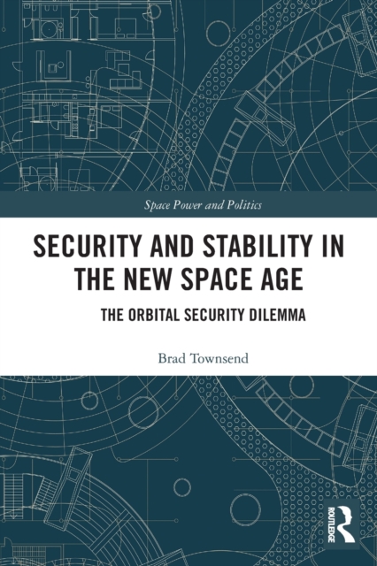 Security and Stability in the New Space Age : The Orbital Security Dilemma, Paperback / softback Book