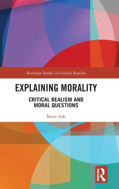 Explaining Morality : Critical Realism and Moral Questions, Hardback Book