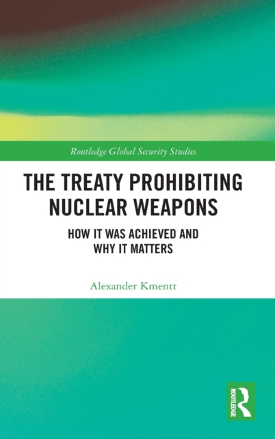 The Treaty Prohibiting Nuclear Weapons : How it was Achieved and Why it Matters, Hardback Book