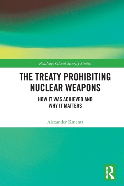 The Treaty Prohibiting Nuclear Weapons : How it was Achieved and Why it Matters, Paperback / softback Book