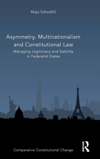 Asymmetry, Multinationalism and Constitutional Law : Managing Legitimacy and Stability in Federalist States, Hardback Book