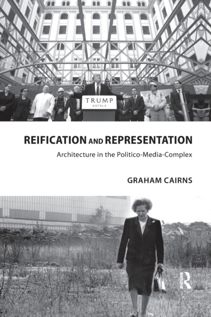 Reification and Representation : Architecture in the Politico-Media-Complex, Paperback / softback Book