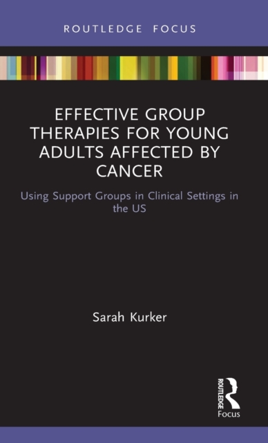Effective Group Therapies for Young Adults Affected by Cancer : Using Support Groups in Clinical Settings in the US, Hardback Book