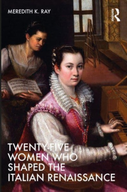 Twenty-Five Women Who Shaped the Italian Renaissance, Hardback Book