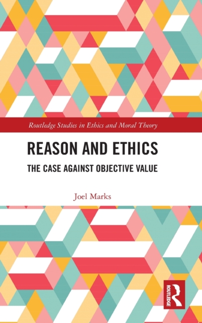 Reason and Ethics : The Case Against Objective Value, Hardback Book