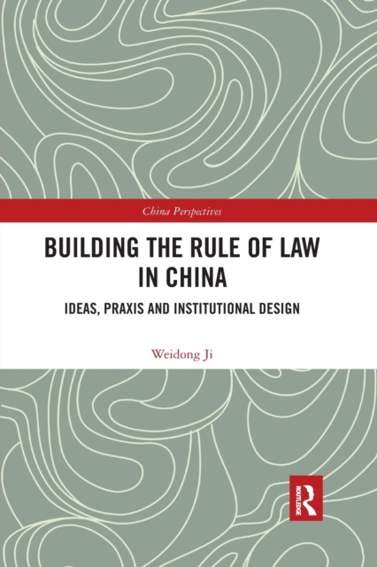 Building the Rule of Law in China : Ideas, Praxis and Institutional Design, Paperback / softback Book
