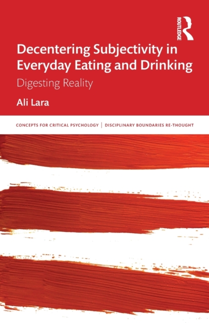 Decentering Subjectivity in Everyday Eating and Drinking : Digesting Reality, Paperback / softback Book