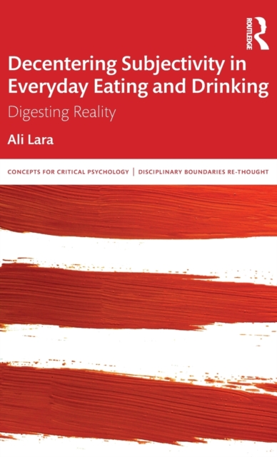 Decentering Subjectivity in Everyday Eating and Drinking : Digesting Reality, Hardback Book