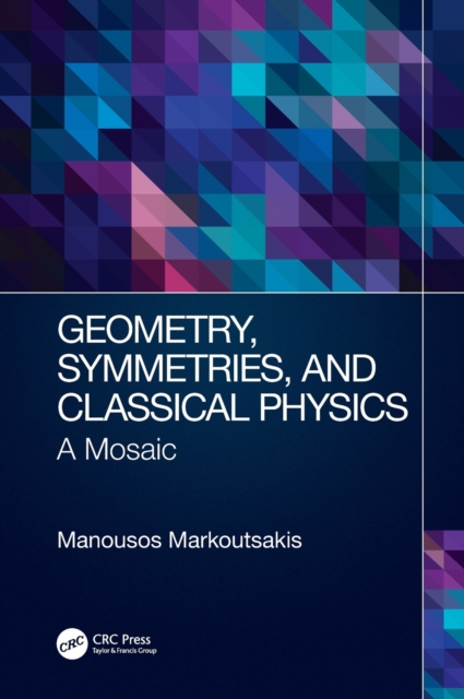 Geometry, Symmetries, and Classical Physics : A Mosaic, Hardback Book