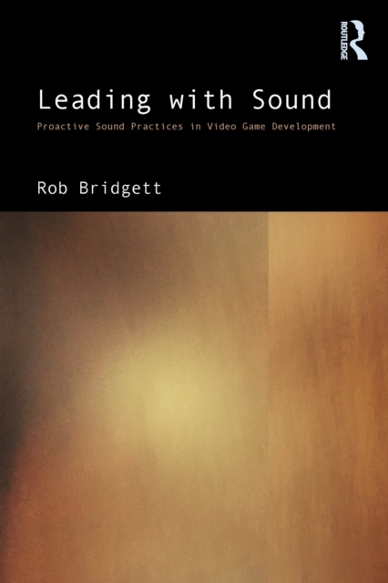 Leading with Sound : Proactive Sound Practices in Video Game Development, Paperback / softback Book