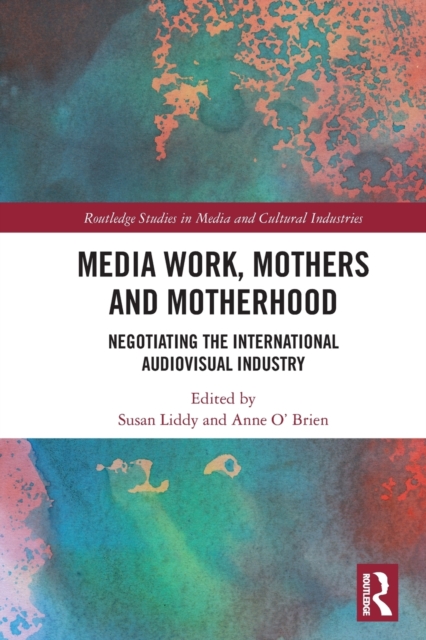 Media Work, Mothers and Motherhood : Negotiating the International Audio-Visual Industry, Paperback / softback Book