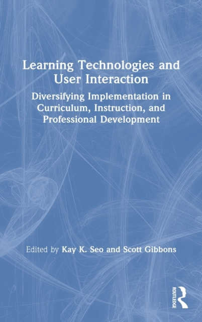 Learning Technologies and User Interaction : Diversifying Implementation in Curriculum, Instruction, and Professional Development, Hardback Book