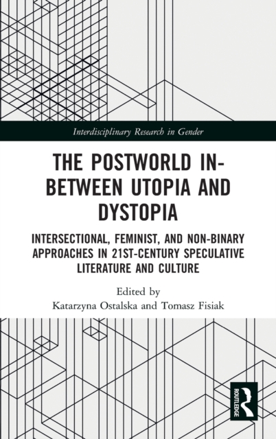 The Postworld In-Between Utopia and Dystopia : Intersectional, Feminist, and Non-Binary Approaches in 21st-Century Speculative Literature and Culture, Hardback Book