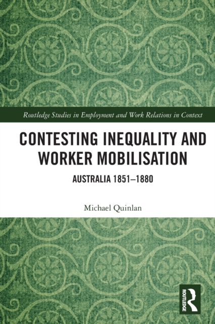 Contesting Inequality and Worker Mobilisation : Australia 1851-1880, Paperback / softback Book
