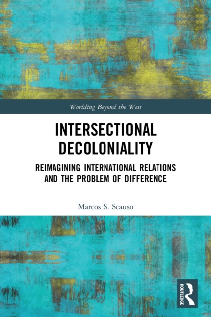 Intersectional Decoloniality : Reimagining International Relations and the Problem of Difference, Paperback / softback Book