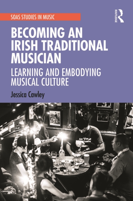 Becoming an Irish Traditional Musician : Learning and Embodying Musical Culture, Paperback / softback Book