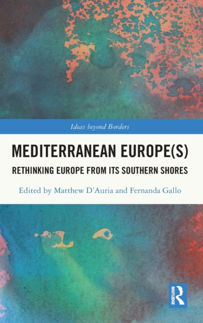 Mediterranean Europe(s) : Rethinking Europe from its Southern Shores, Hardback Book