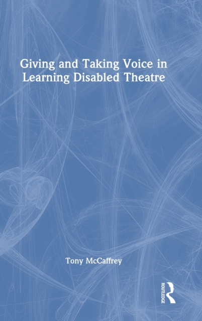 Giving and Taking Voice in Learning Disabled Theatre, Hardback Book