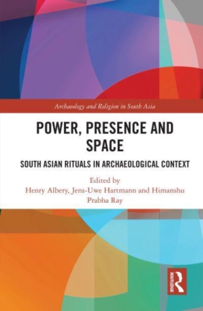 Power, Presence and Space : South Asian Rituals in Archaeological Context, Paperback / softback Book