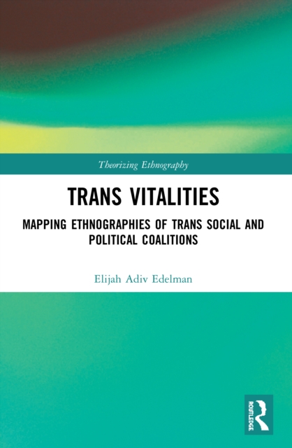 Trans Vitalities : Mapping Ethnographies of Trans Social and Political Coalitions, Paperback / softback Book