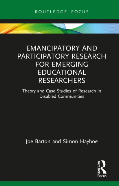 Emancipatory and Participatory Research for Emerging Educational Researchers : Theory and Case Studies of Research in Disabled Communities, Paperback / softback Book