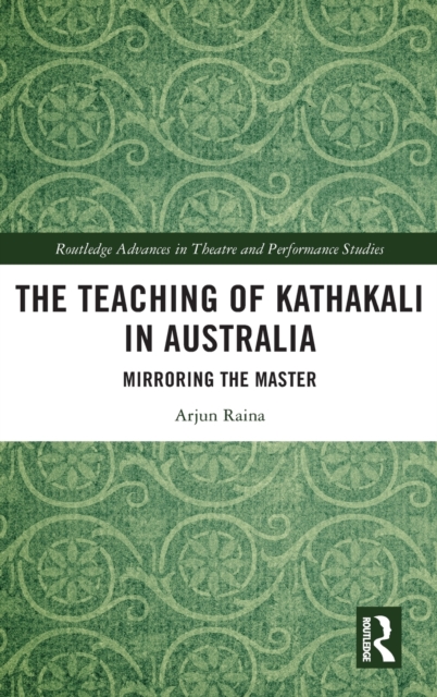 The Teaching of Kathakali in Australia : Mirroring the Master, Hardback Book