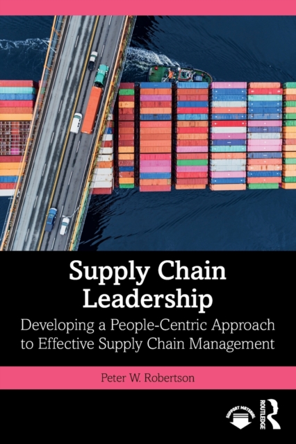 Supply Chain Leadership : Developing a People-Centric Approach to Effective Supply Chain Management, Paperback / softback Book