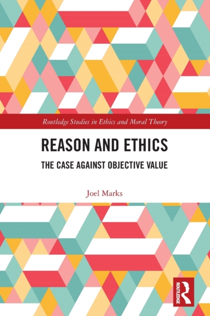 Reason and Ethics : The Case Against Objective Value, Paperback / softback Book