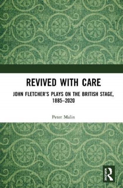 Revived with Care : John Fletcher’s Plays on the British Stage, 1885–2020, Hardback Book