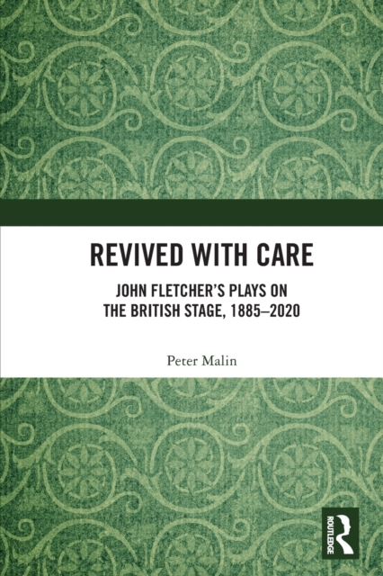 Revived with Care : John Fletcher’s Plays on the British Stage, 1885–2020, Paperback / softback Book