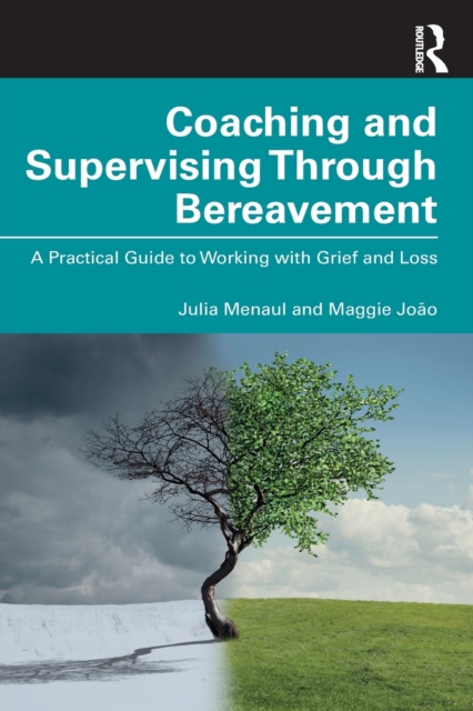 Coaching and Supervising Through Bereavement : A Practical Guide to Working with Grief and Loss, Paperback / softback Book