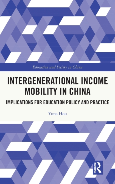 Intergenerational Income Mobility in China : Implications for Education Policy and Practice, Hardback Book